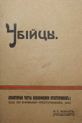 Лобас Н.С. Убийцы. (Некоторые черты психофизики преступников). Со снимками преступников. М., 1913.